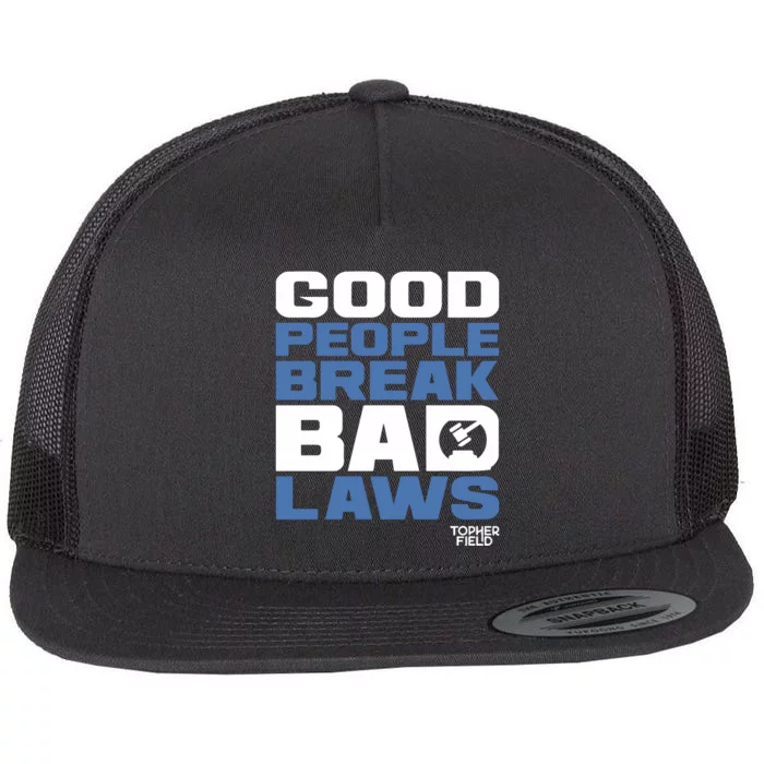 Good People Break Bad Laws Topher Field Flat Bill Trucker Hat