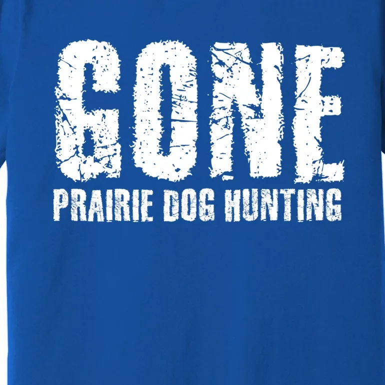 Gone Prairie Dog Hunting Funny Beer Lover Gift Idea Funny Gift Premium T-Shirt