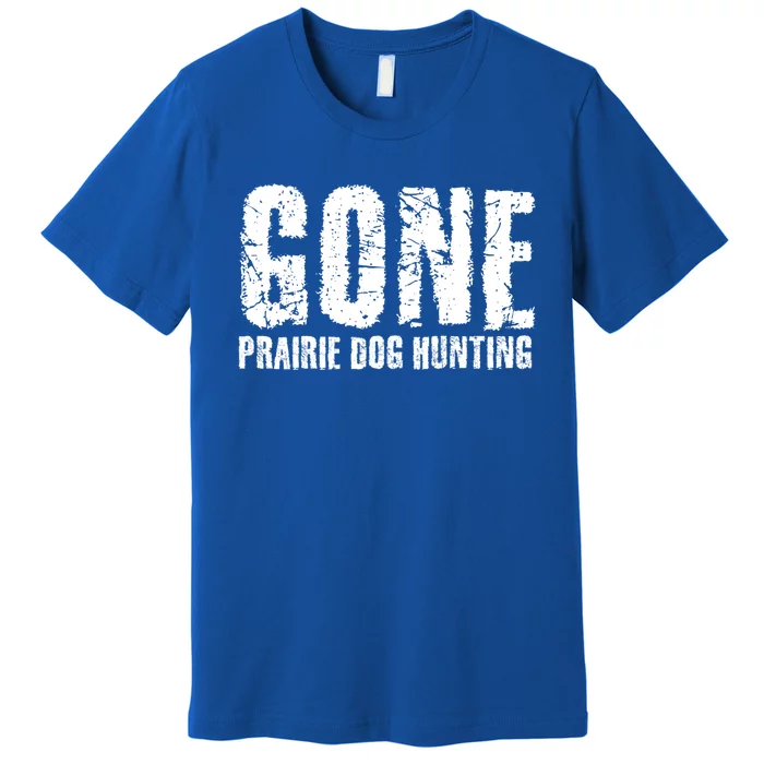 Gone Prairie Dog Hunting Funny Beer Lover Gift Idea Funny Gift Premium T-Shirt