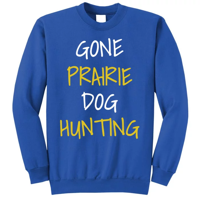 Gone Prairie Dog Hunting Gift Sweatshirt