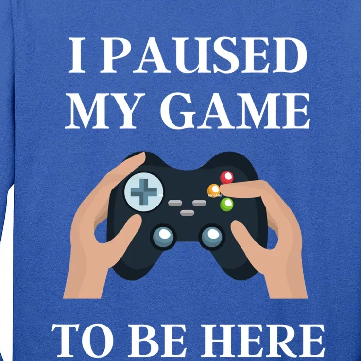 Gaming Present For Him I Paused My Game To Be Here Funny Cool Gift Tall Long Sleeve T-Shirt