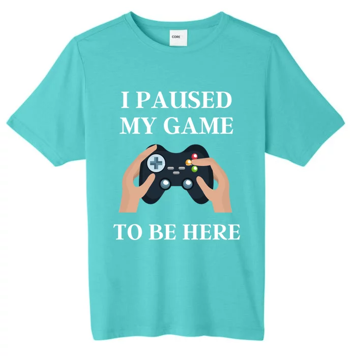 Gaming Present For Him I Paused My Game To Be Here Funny Cool Gift ChromaSoft Performance T-Shirt