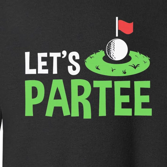 Golf Player Funny Golfing Outfits Golf Pun Let's Partee Toddler Sweatshirt