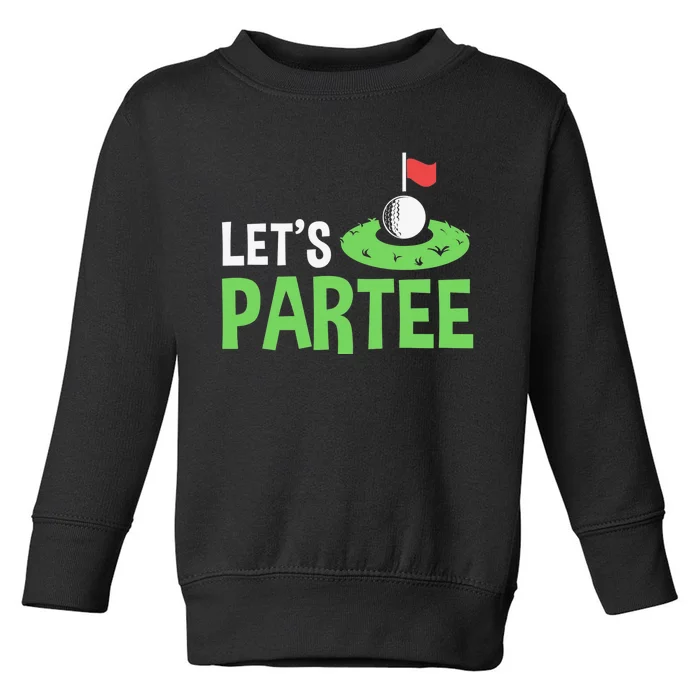 Golf Player Funny Golfing Outfits Golf Pun Let's Partee Toddler Sweatshirt