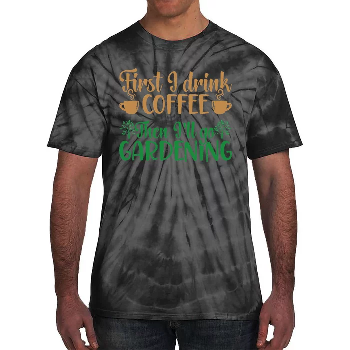 Garden Plant Gardener I Drink Coffee Then Ill Go Gardening Tie-Dye T-Shirt