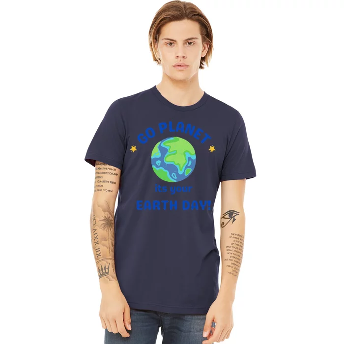 Go Planet Its Your Earth Day Premium T-Shirt