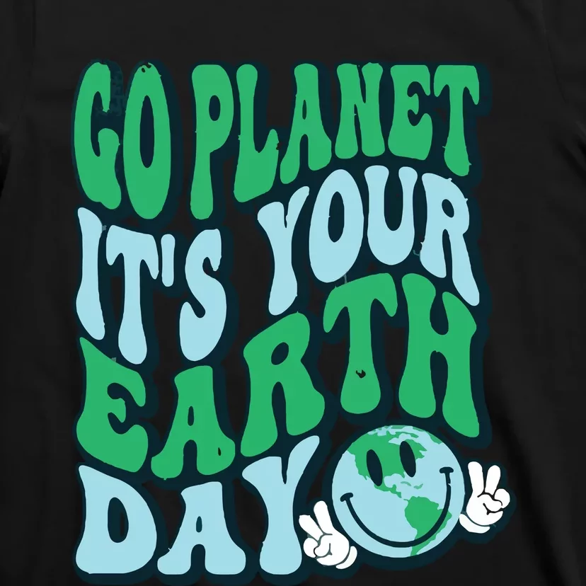 Go Planet Its Your Earth Day T-Shirt