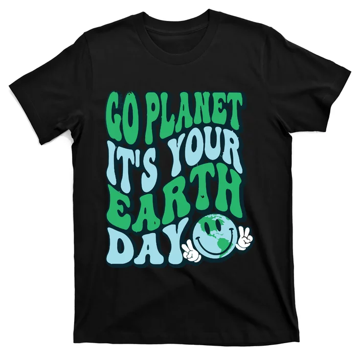 Go Planet Its Your Earth Day T-Shirt