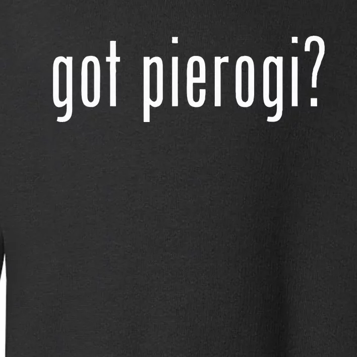 Got Pierogi I Love Pierogi Polish Food Toddler Sweatshirt