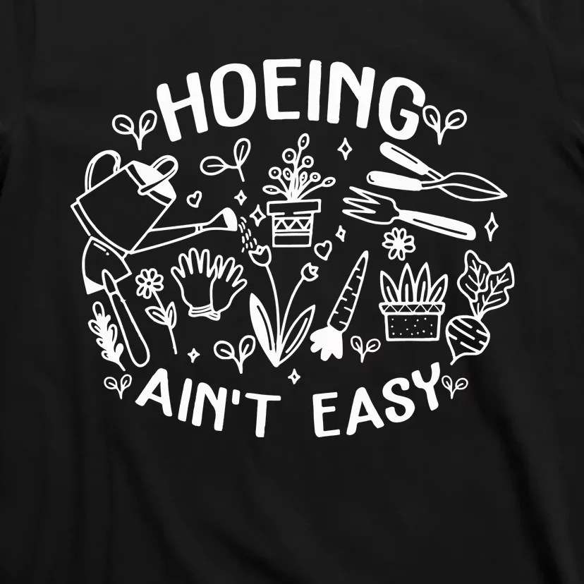 Gardener Plant Lover Farmer Hoeing Aint Easy T-Shirt