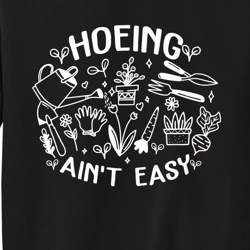 Gardener Plant Lover Farmer Hoeing Aint Easy Tall Sweatshirt