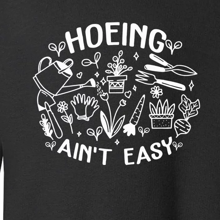 Gardener Plant Lover Farmer Hoeing Aint Easy Toddler Sweatshirt