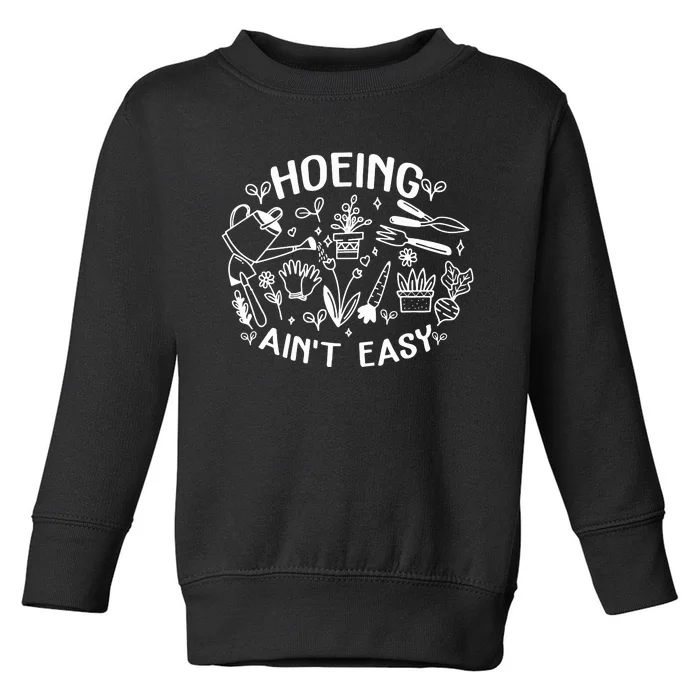 Gardener Plant Lover Farmer Hoeing Aint Easy Toddler Sweatshirt