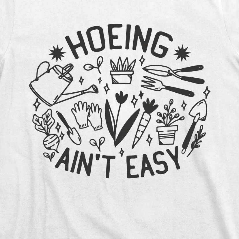 Gardener Plant Lover Hoeing Aint Easy T-Shirt