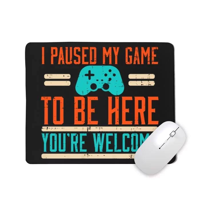 Gamer Paused My Game To Be Here Video Gaming Mousepad