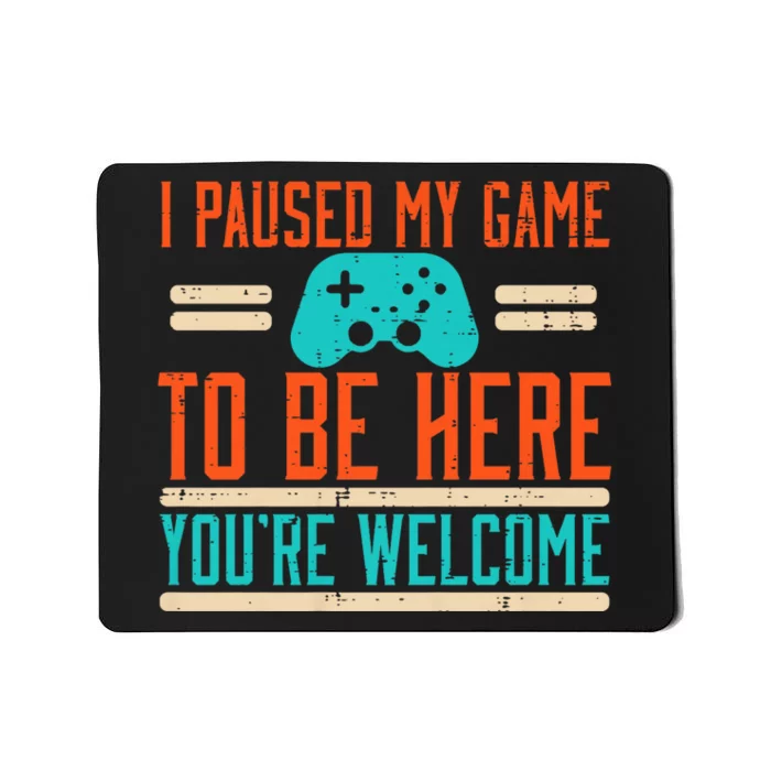 Gamer Paused My Game To Be Here Video Gaming Mousepad