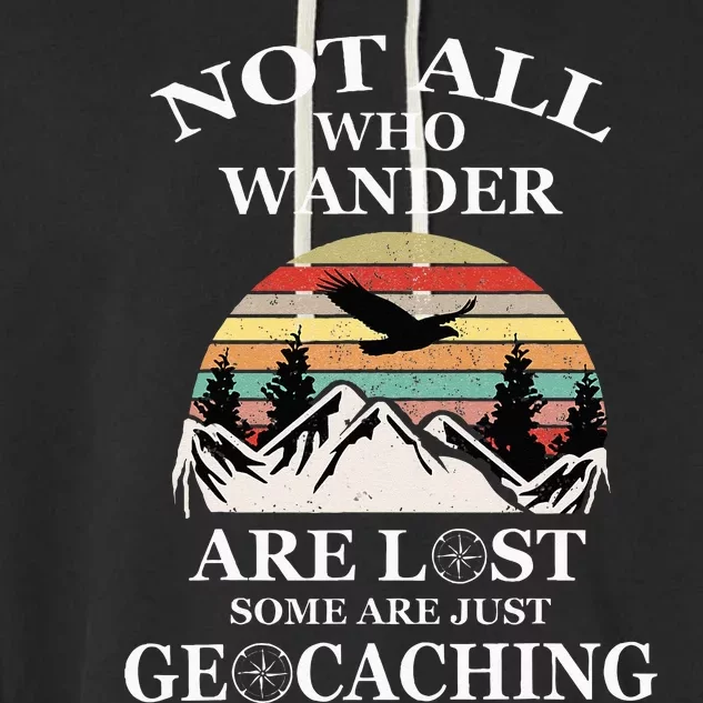 Geocaching Product Not All Who Wander Are Lost Geocacher Garment-Dyed Fleece Hoodie