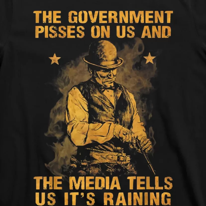 Government Pisses On Us And The Media Tell Us ItS Raining T-Shirt