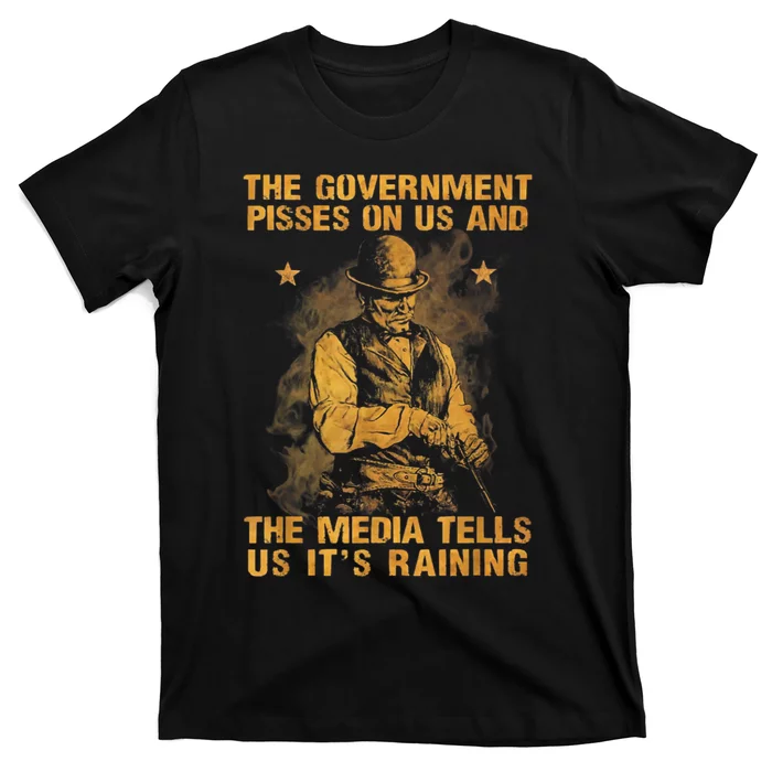 Government Pisses On Us And The Media Tell Us ItS Raining T-Shirt