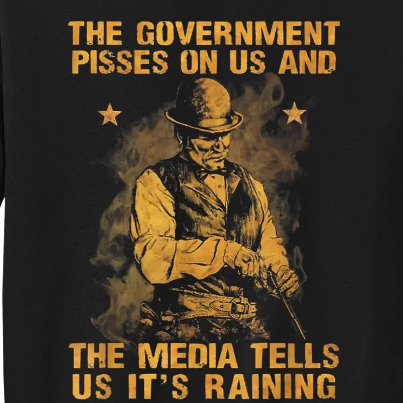 Government Pisses On Us And The Media Tell Us ItS Raining Tall Sweatshirt