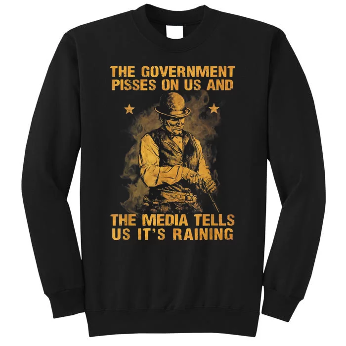 Government Pisses On Us And The Media Tell Us ItS Raining Tall Sweatshirt