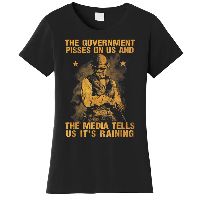 Government Pisses On Us And The Media Tell Us ItS Raining Women's T-Shirt