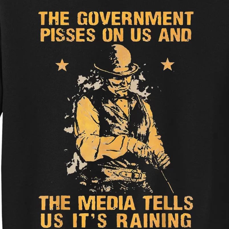 Government Pisses On Us And The Media Tell Us ItS Raining Tall Sweatshirt