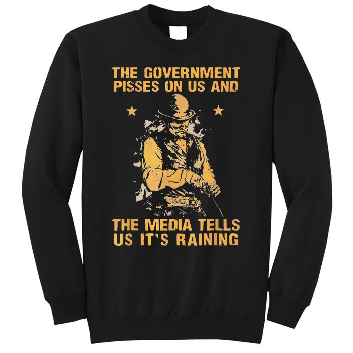 Government Pisses On Us And The Media Tell Us ItS Raining Tall Sweatshirt