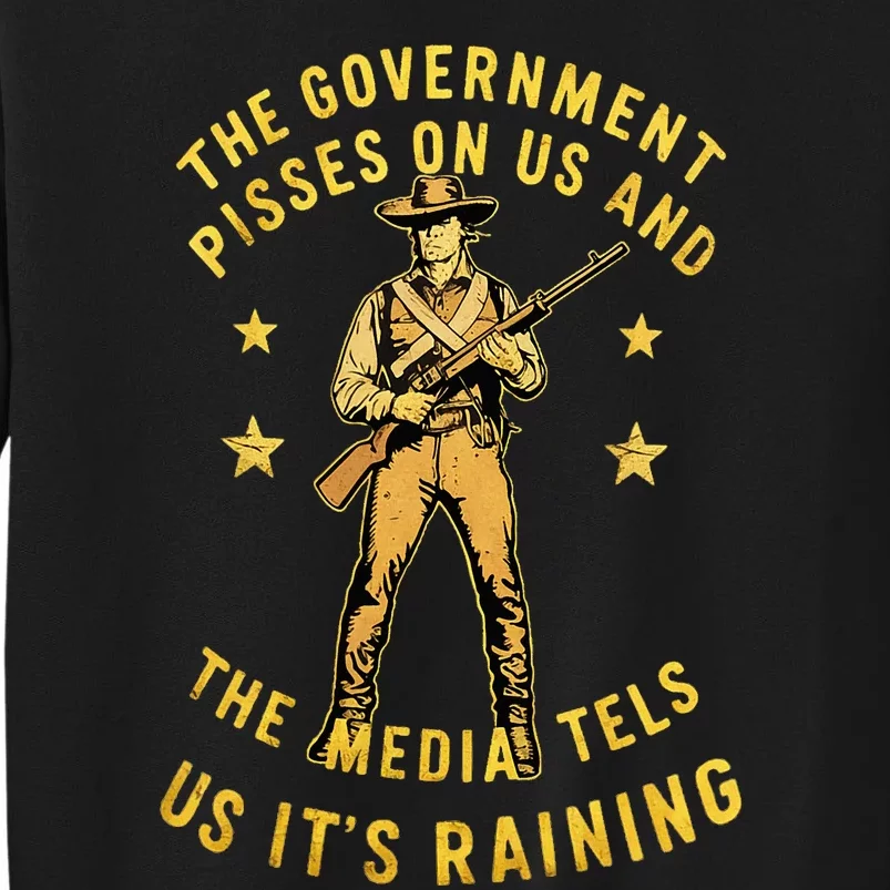 Government Pisses On Us And The Media Tell Us ItS Raining Tall Sweatshirt