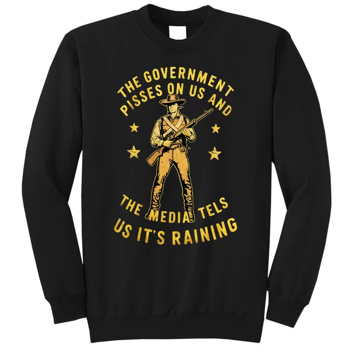 Government Pisses On Us And The Media Tell Us ItS Raining Tall Sweatshirt