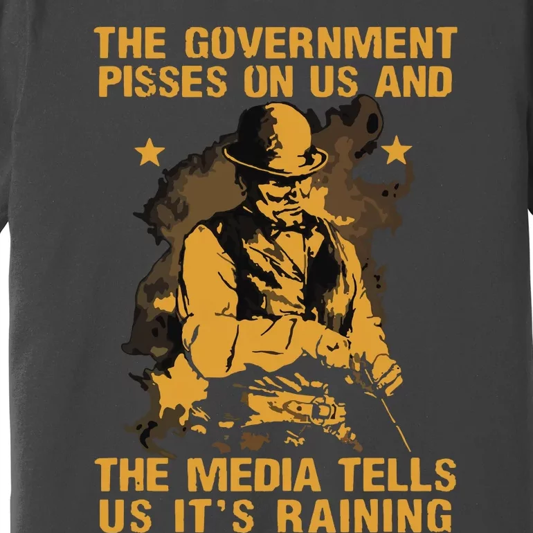 Government Pisses On Us And The Media Tell Us Its Raining Premium T-Shirt