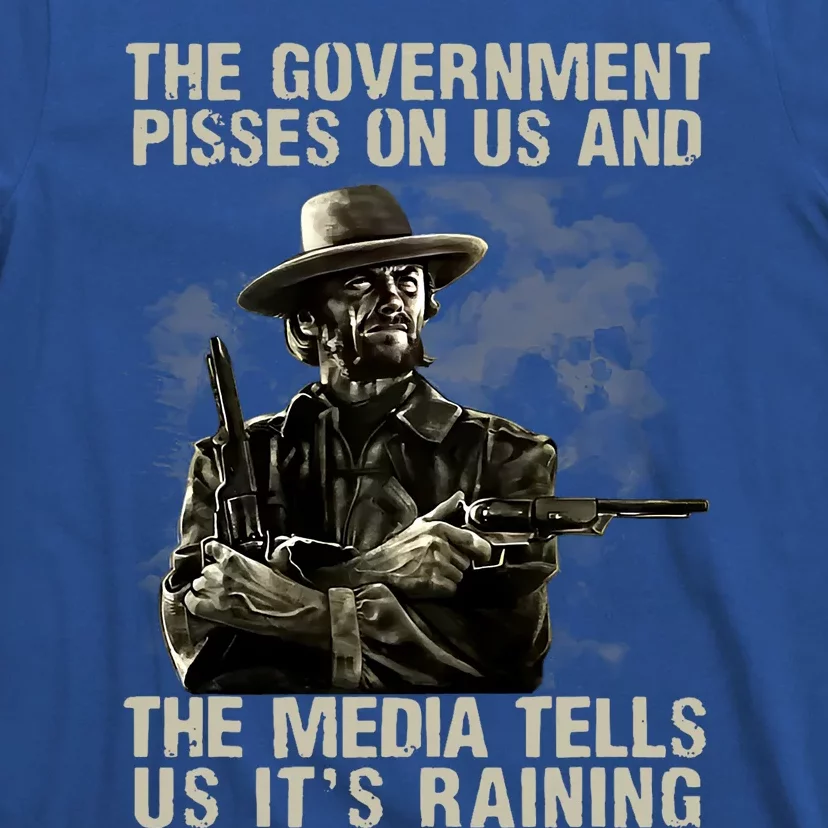 Government Pisses On Us And The Media Tell Us ItS Raining T-Shirt