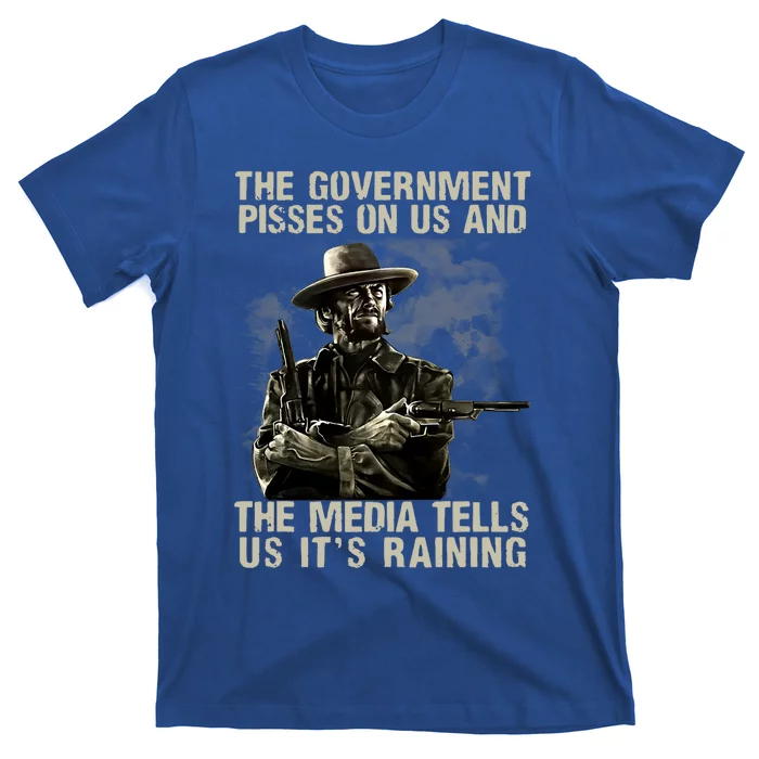 Government Pisses On Us And The Media Tell Us ItS Raining T-Shirt