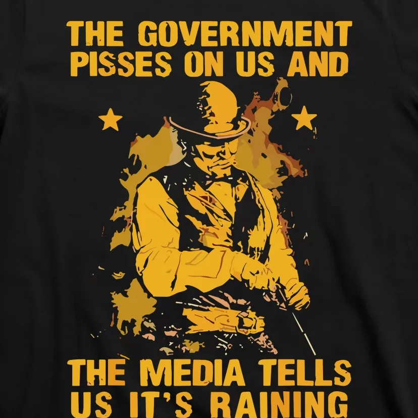 Government Pisses On Us And The Media Tell Us Its Raining T-Shirt