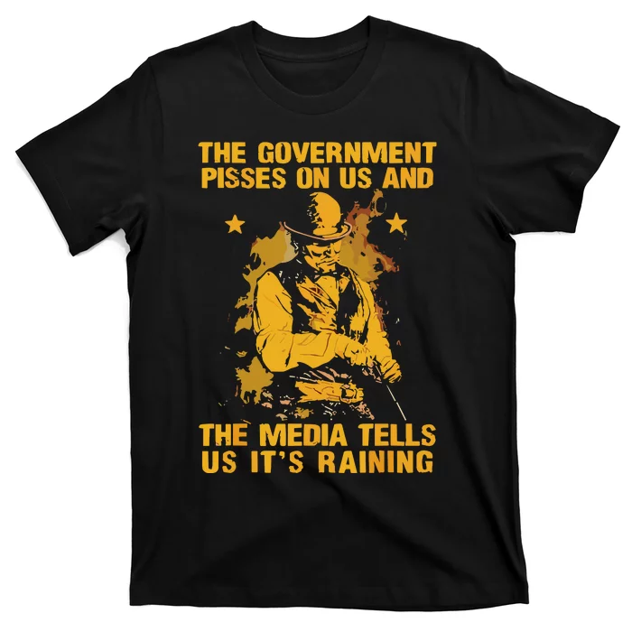 Government Pisses On Us And The Media Tell Us Its Raining T-Shirt