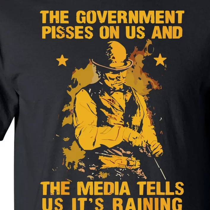 Government Pisses On Us And The Media Tell Us Its Raining Tall T-Shirt