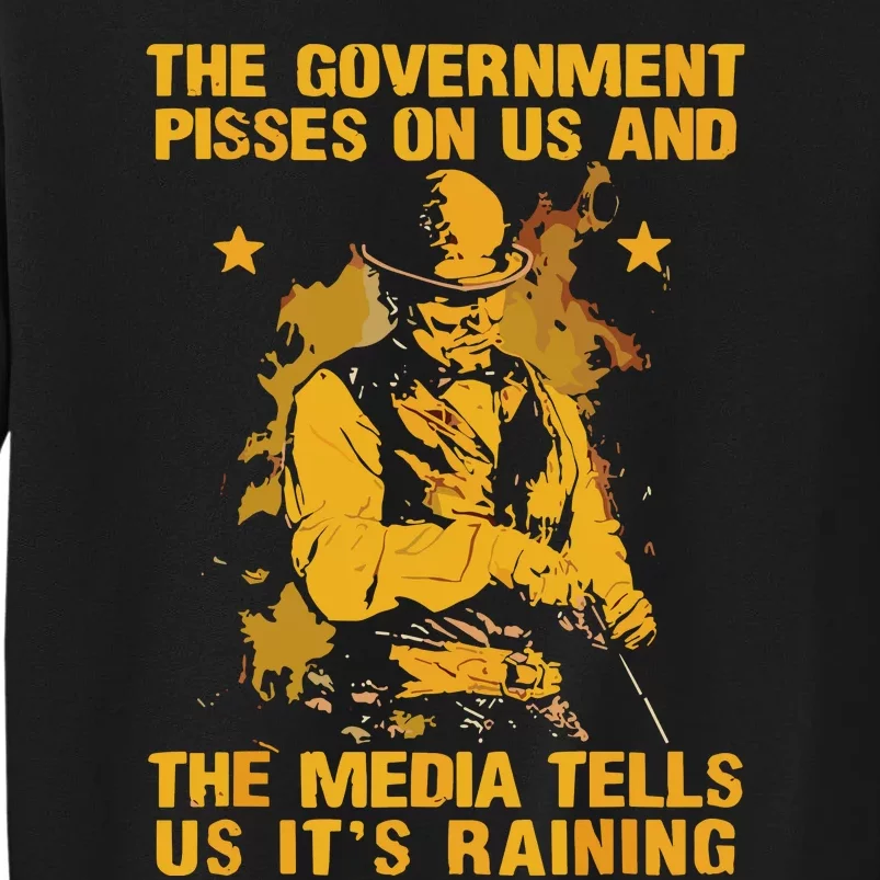 Government Pisses On Us And The Media Tell Us Its Raining Tall Sweatshirt