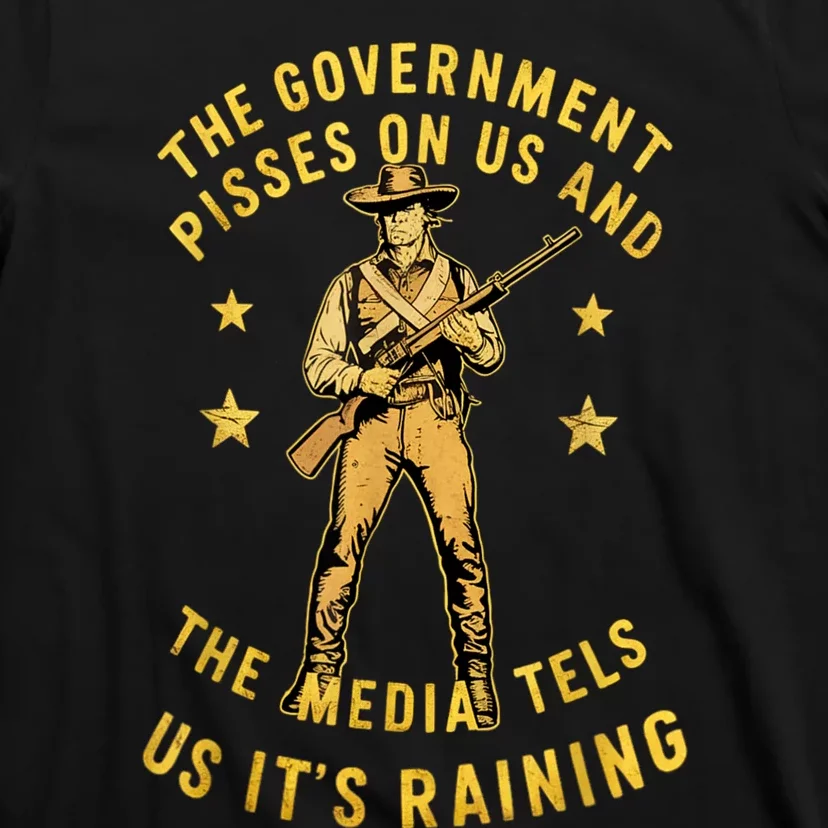 Government Pisses On Us And The Media Tell Us ItS Raining T-Shirt