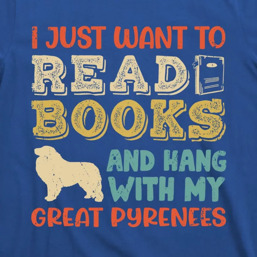 Great Pyrenees Pyr Mom I Just Want Read Books Hang Dog Gift T-Shirt