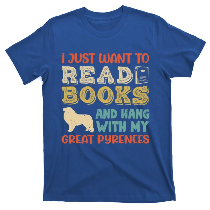 Great Pyrenees Pyr Mom I Just Want Read Books Hang Dog Gift T-Shirt