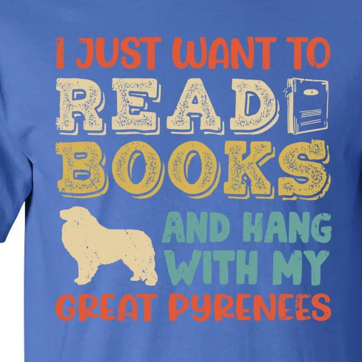 Great Pyrenees Pyr Mom I Just Want Read Books Hang Dog Gift Tall T-Shirt