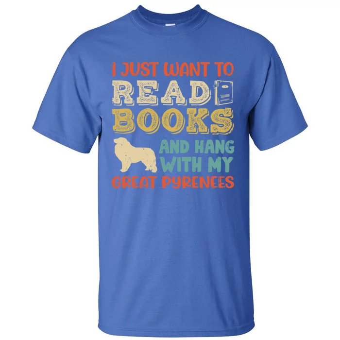 Great Pyrenees Pyr Mom I Just Want Read Books Hang Dog Gift Tall T-Shirt