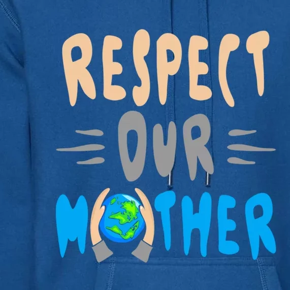 Green Planet Respect Our Mother Earth Environt Meaningful Gift Premium Hoodie