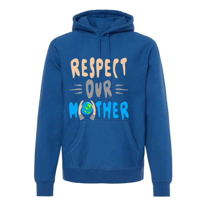 Green Planet Respect Our Mother Earth Environt Meaningful Gift Premium Hoodie