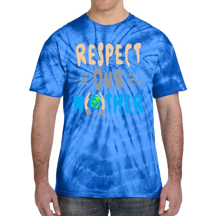 Green Planet Respect Our Mother Earth Environt Meaningful Gift Tie-Dye T-Shirt