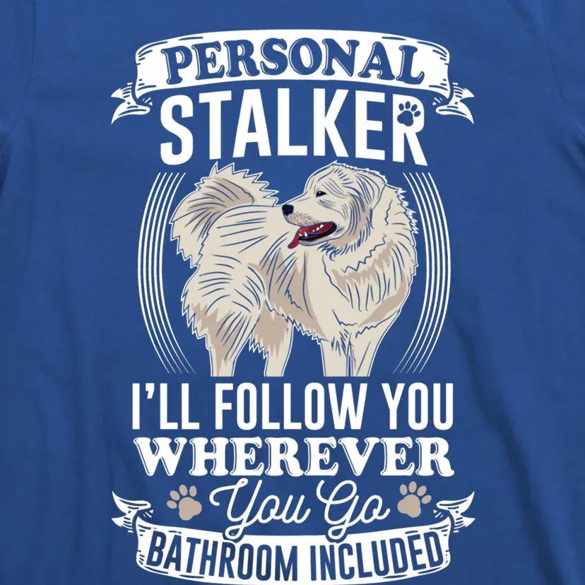 Great Pyrenees Stalker Great Pyrenees Funny Gift Great Pyrenees Gift T-Shirt