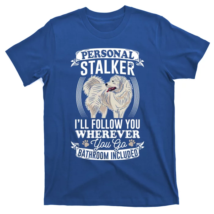 Great Pyrenees Stalker Great Pyrenees Funny Gift Great Pyrenees Gift T-Shirt