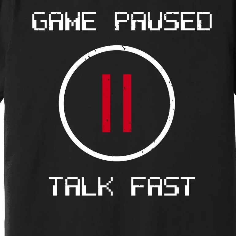 Game Paused Talk Fast Funny Premium T-Shirt