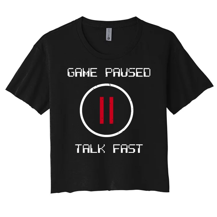 Game Paused Talk Fast Funny Women's Crop Top Tee