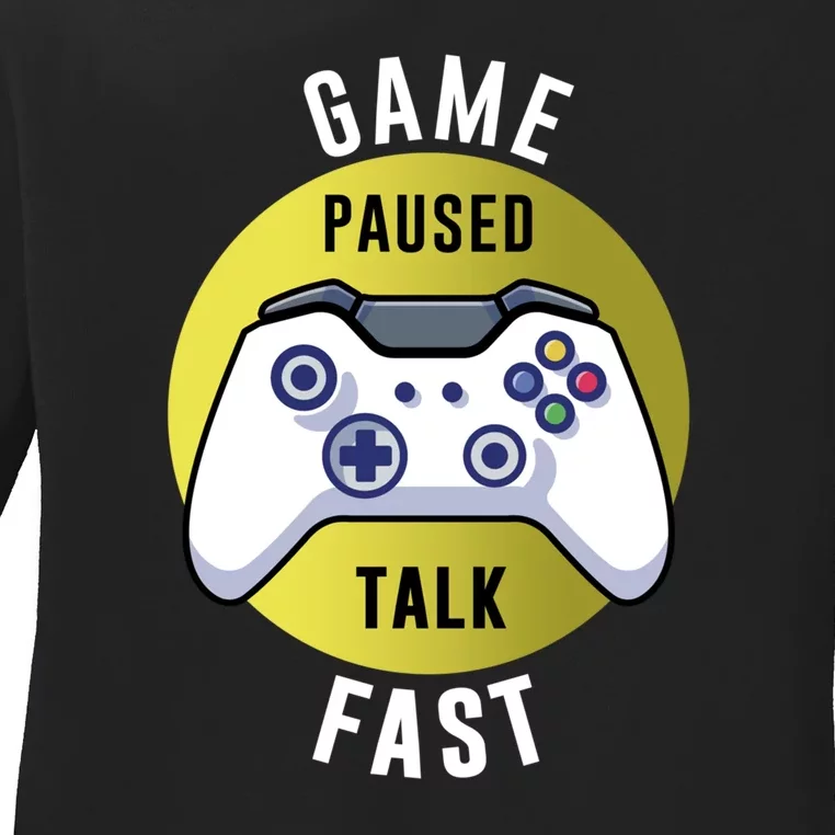 Game Paused Talk Fast Funny Video Game Player Gaming Quote Gift Ladies Long Sleeve Shirt